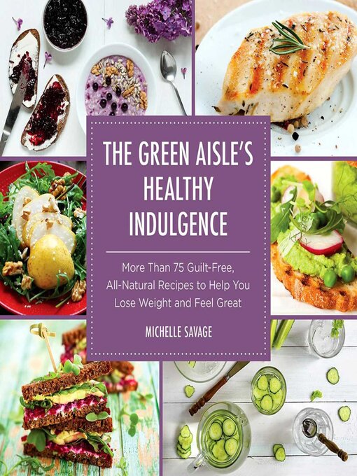 Title details for The Green Aisle's Healthy Indulgence: More Than 75 Guilt-Free, All-Natural Recipes to Help You Lose Weight and Feel Great by Michelle Savage - Wait list